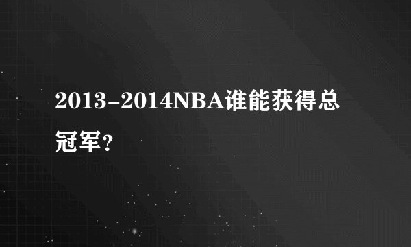 2013-2014NBA谁能获得总冠军？