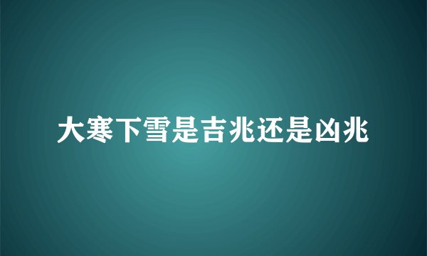 大寒下雪是吉兆还是凶兆