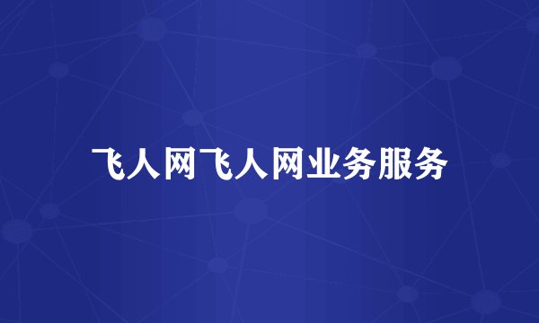 飞人网飞人网业务服务