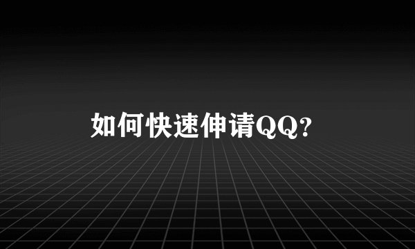 如何快速伸请QQ？