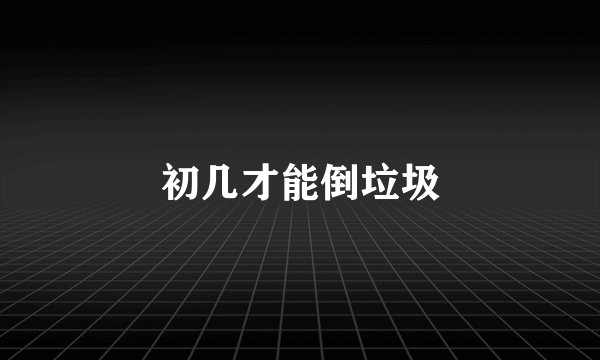 初几才能倒垃圾