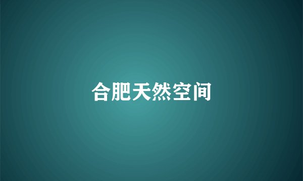 合肥天然空间