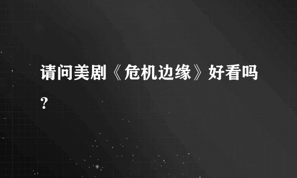 请问美剧《危机边缘》好看吗？