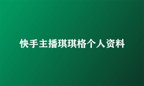 快手主播琪琪格个人资料