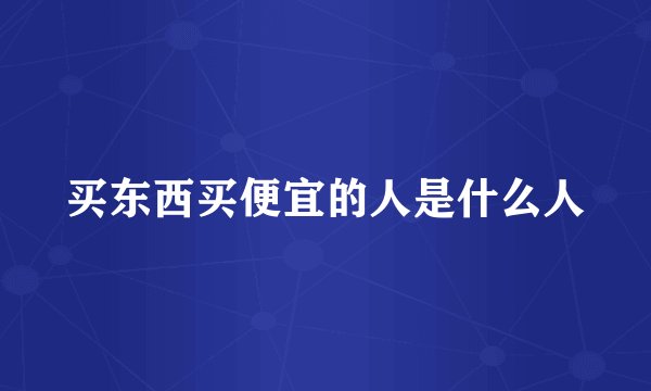 买东西买便宜的人是什么人