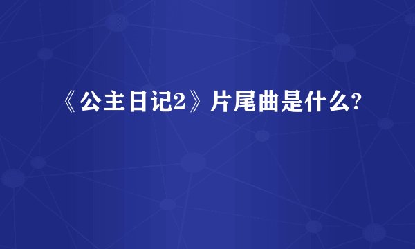 《公主日记2》片尾曲是什么?