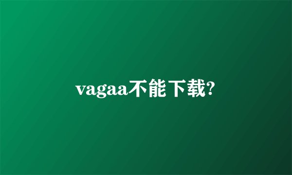 vagaa不能下载?