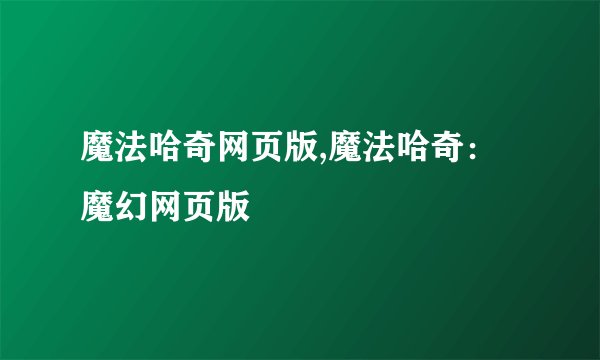 魔法哈奇网页版,魔法哈奇：魔幻网页版