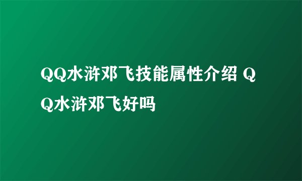 QQ水浒邓飞技能属性介绍 QQ水浒邓飞好吗