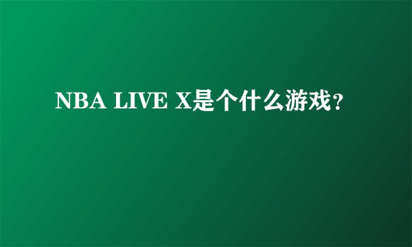 NBA LIVE X是个什么游戏？