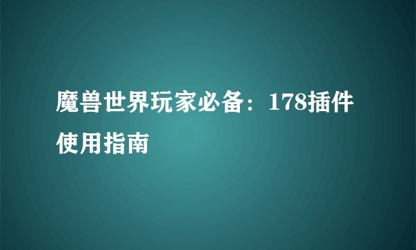 魔兽世界玩家必备：178插件使用指南