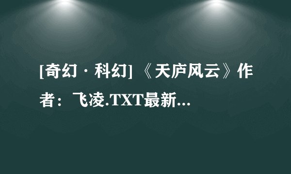 [奇幻·科幻] 《天庐风云》作者：飞凌.TXT最新章节/全集txt免费下载
