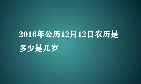 2016年公历12月12日农历是多少是几岁