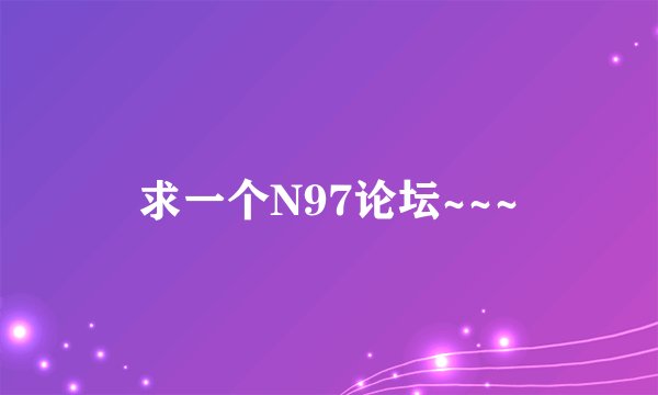 求一个N97论坛~~~