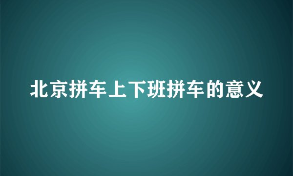 北京拼车上下班拼车的意义