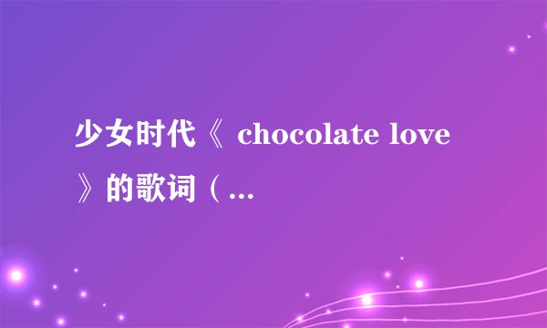 少女时代《 chocolate love》的歌词(汉语拼音的)