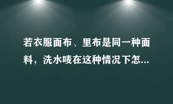 若衣服面布、里布是同一种面料,洗水唛在这种情况下怎么显示?