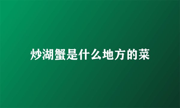炒湖蟹是什么地方的菜