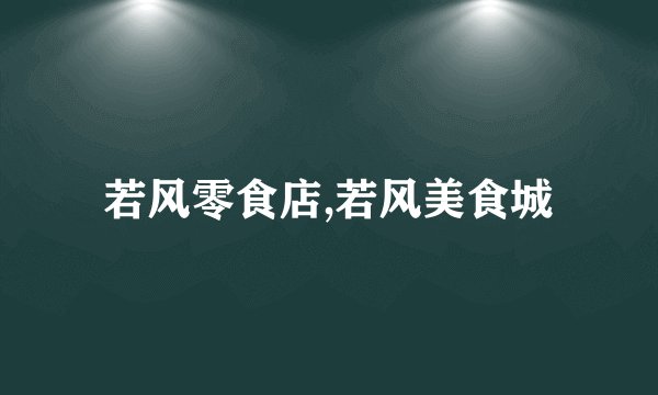 若风零食店,若风美食城
