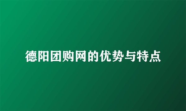 德阳团购网的优势与特点
