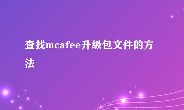 查找mcafee升级包文件的方法