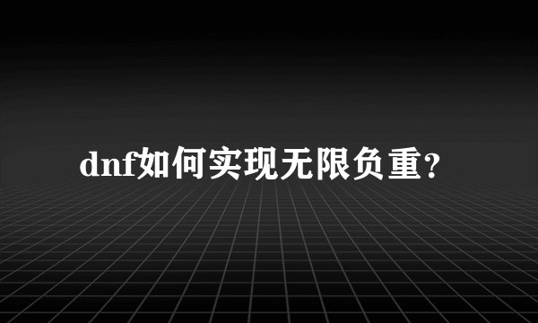 dnf如何实现无限负重？