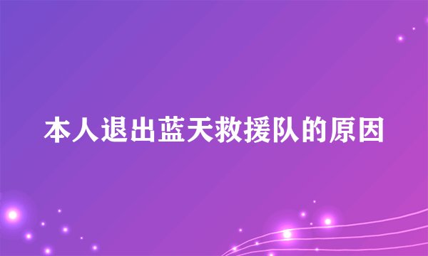 本人退出蓝天救援队的原因