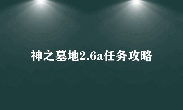 神之墓地2.6a任务攻略