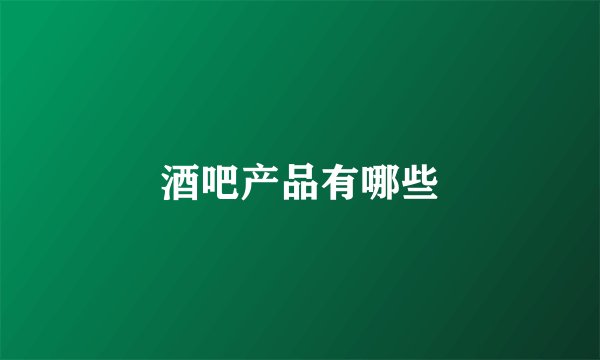 酒吧产品有哪些