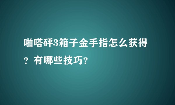 啪嗒砰3箱子金手指怎么获得？有哪些技巧？
