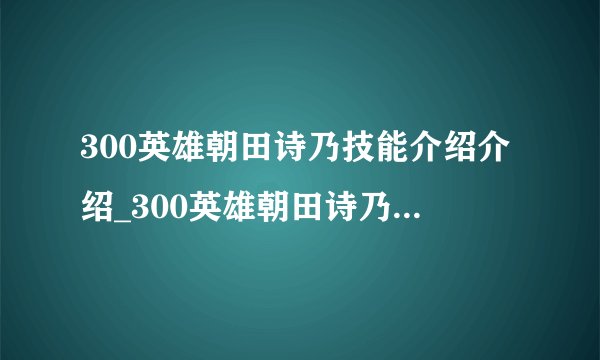 300英雄朝田诗乃技能介绍介绍_300英雄朝田诗乃技能介绍是什么