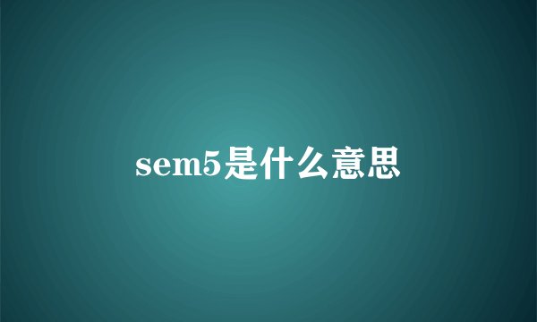 sem5是什么意思