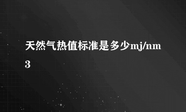天然气热值标准是多少mj/nm3