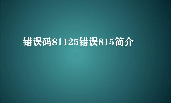 错误码81125错误815简介
