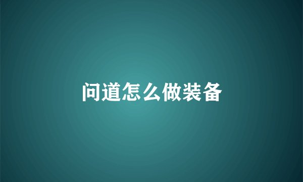 问道怎么做装备