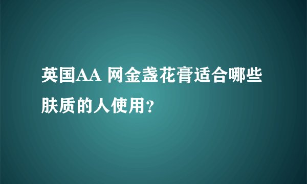 英国AA 网金盏花膏适合哪些肤质的人使用？