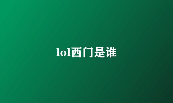 lol西门是谁