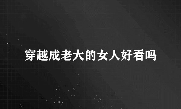 穿越成老大的女人好看吗