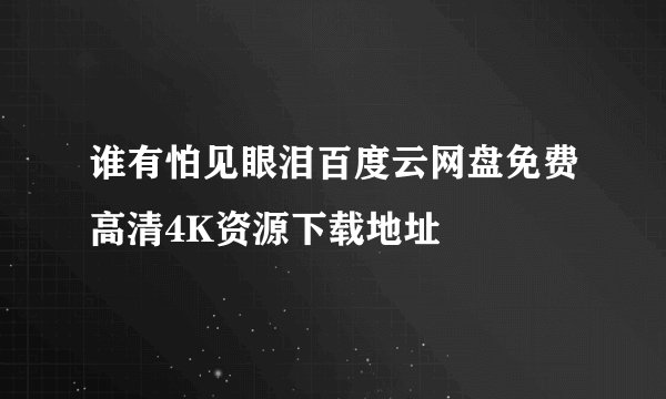 谁有怕见眼泪百度云网盘免费高清4K资源下载地址