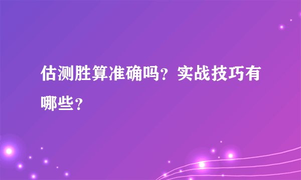 估测胜算准确吗？实战技巧有哪些？