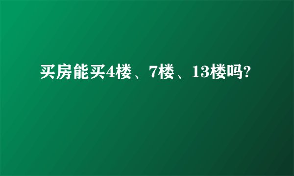 买房能买4楼、7楼、13楼吗?