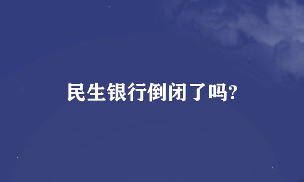 民生银行倒闭了吗?