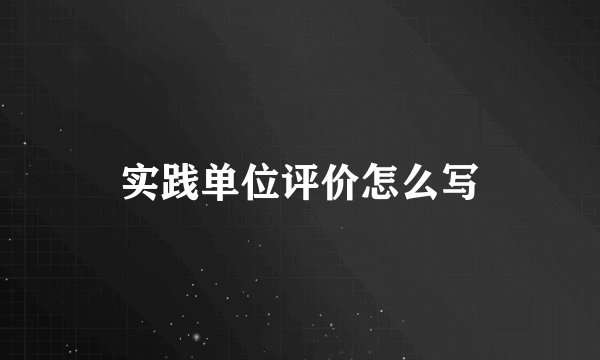实践单位评价怎么写