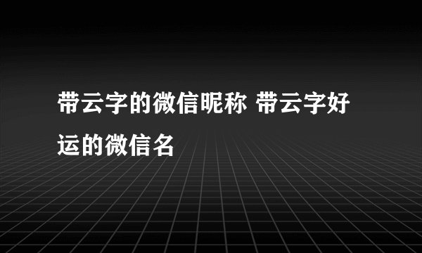 带云字的微信昵称 带云字好运的微信名