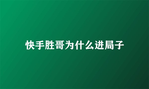 快手胜哥为什么进局子