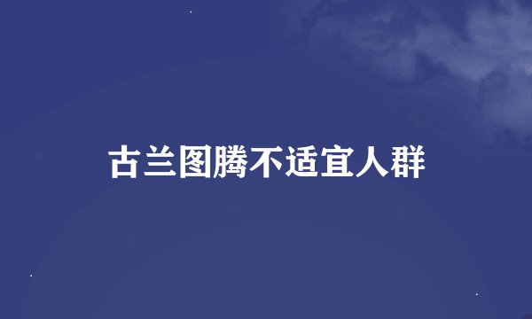 古兰图腾不适宜人群