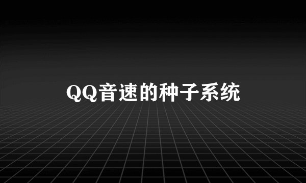 QQ音速的种子系统