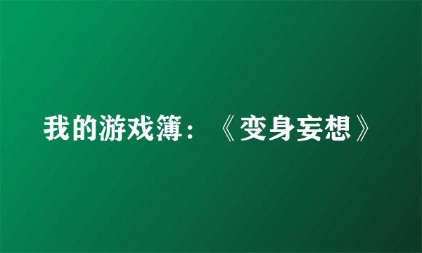 我的游戏簿：《变身妄想》
