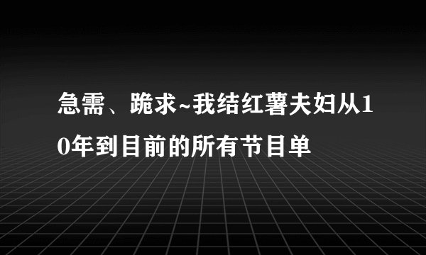 急需、跪求~我结红薯夫妇从10年到目前的所有节目单
