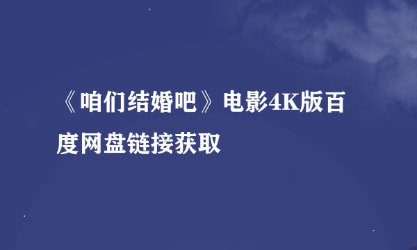 《咱们结婚吧》电影4K版百度网盘链接获取